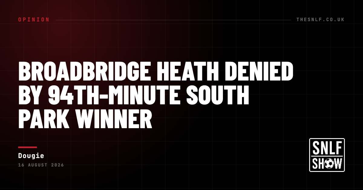 Broadbridge Heath Denied by 94th‑Minute South Park Winner — Dougie, The SNLF