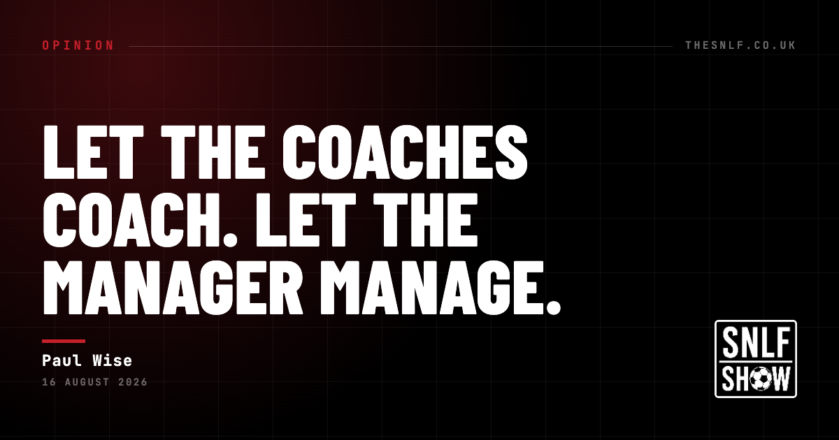 Let the Coaches Coach. Let the Manager Manage. — Paul Wise, The SNLF